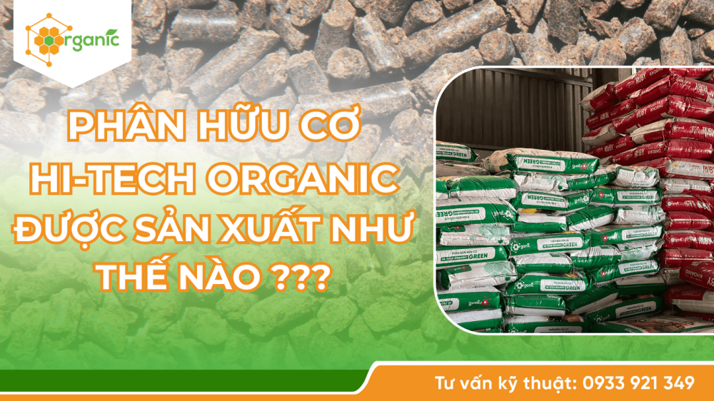 Phân hữu cơ Hi-tech Organic được sản xuất như thế nào?